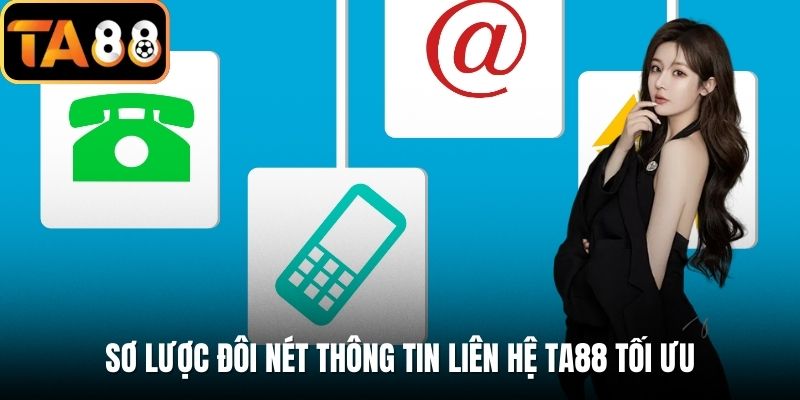 Sơ lược đôi nét thông tin Liên hệ TA88 tối ưu