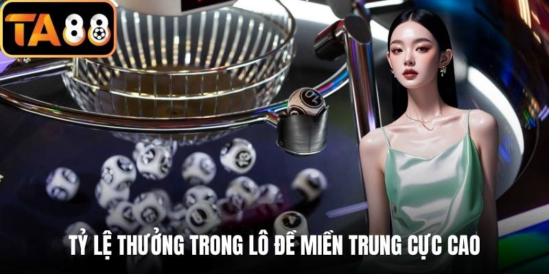 Tỷ lệ thưởng trong lô đề miền trung cực cao